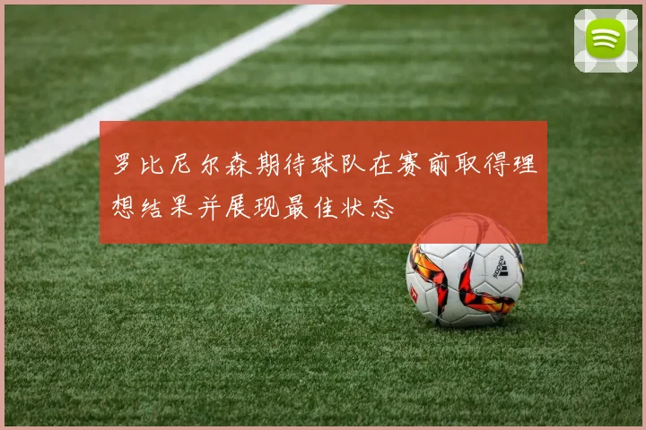 罗比尼尔森期待球队在赛前取得理想结果并展现最佳状态