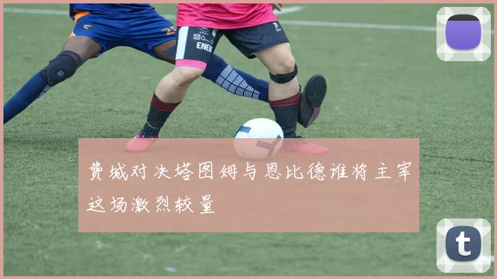 费城对决塔图姆与恩比德谁将主宰这场激烈较量